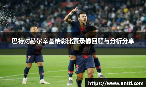 巴特对赫尔辛基精彩比赛录像回顾与分析分享